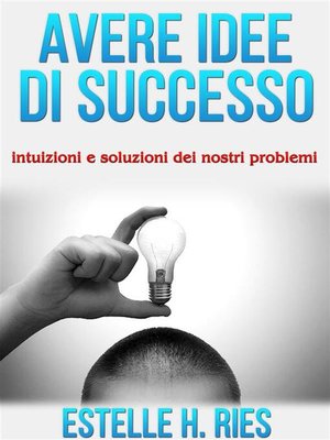 cover image of Avere idee  di successo--intuizioni e soluzioni dei nostri problemi
